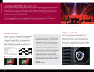Page 6embedded Christie twist
Standard in all Christie J Series models, Christie Twist enables 
seamless edge blending of multiple curved images faster 
and more easily than through traditional, manual methods. 
Controlled by an easy-to-use GUI, you can expertly control 
and edge blend or stack multiple curved images. As well, 
images can be warped to fit virtually any dimension or shape 
display. Embedded Christie Twist ensures that all J Series 
projectors work with value-added accessories, such  
as...