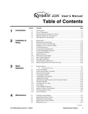 Page 1Users Manual   
Table of Contents 
 
013-100209 Software Version 1.1 (08/05)  Roadie 25K User’s Manual i 
oadie
 
Section Contents Page 
1.1 The Projector .................................................................................................... 1-1 
1.2  List of Components ........................................................................................... 1-3 
1.3  Purchase Record and Service Contacts ............................................................. 1-3 
1.4  Ethernet...
