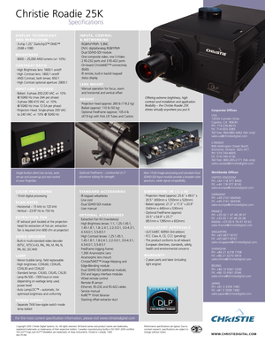Page 2Copyright 2005 Christie Digital Systems, Inc. All rights reserved. All brand names and product names are trademarks,
registered trademarks or tradenames of their respective holders. Canadian manufacturing facility is ISO 9001:2000 certified.
The DLP™ logo and DLP™ Medallion are trademarks of Texas Instruments. Printed in Canada. 1280
Apr 05NA
Christie Roadie 25K
Specifications
WWW.CHRISTIEDIGITAL.COM
Performance specifications are typical. Due to 
constant research, specifications are subject to 
change...