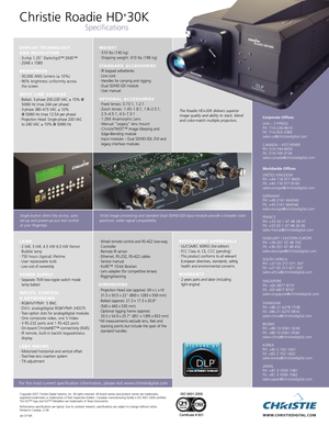 Page 2Christie Roadie HD+30K
Specifications
DISPLAY TECHNOLOGY 
AND RESOLUTION
•3chip 1.25 Darkchip3™ DMD™•2048 x 1080
BRIGHTNESS •3
0,000 ANSI lumens (± 10%)•90% brightness uniformity across 
the screen
INPUT LINE VOLTAGE•Ballast: 3phase 200230 VAC ± 10% @
50/60 Hz (max 24A per phase)
•3phase 380–415 VAC ± 10% 
@50/60 Hz (max 12.5A per phase)
•Projection Head: Singlephase 200 VAC
to 240 VAC ± 10% @ 50/60 Hz 
LAMP •2kW, 3 kW, 4.5 kW 6.0 kW Xenon
Bubble lamp 
•750 hours (typical) lifetime•User replaceable...