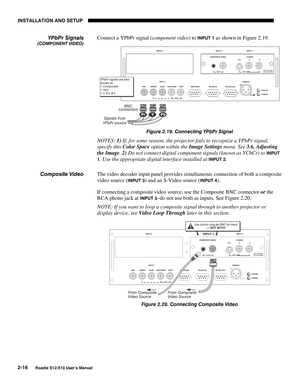 Page 19INSTALLATION AND SETUP
2-16
Roadie S12/X10 User’s Manual
Connect a YPbPr signal (component video) to INPUT 1 as shown in Figure 2.19.
Figure 2.19. Connecting YPbPr Signal
NOTES: 1) If, for some reason, the projector fails to recognize a YPbPr signal,
specify this Color Space option within the Image Settings menu. See 3.6, Adjusting
the Image. 2) Do not connect digital component signals (known as YCbCr) to 
INPUT
1
. Use the appropriate digital interface installed at INPUT 2.
The video decoder input panel...