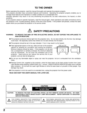 Page 22
CAUTION : TO REDUCE THE RISK OF ELECTRIC SHOCK, DO NOT REMOVE COVER (OR BACK).  NO USER-
SERVICEABLE PARTS INSIDE EXCEPT LAMP REPLACEMENT.  REFER SERVICING TO QUALIFIED
SERVICE PERSONNEL.
THIS SYMBOL INDICATES THAT DANGEROUS
VOLTAGE CONSTITUTING A RISK OF ELECTRIC
SHOCK IS PRESENT WITHIN THIS UNIT.THIS SYMBOL INDICATES THAT THERE ARE IMPORTANT
OPERATING AND MAINTENANCE INSTRUCTIONS IN THE
USERS MANUAL WITH THIS UNIT.
CAUTION
RISK OF ELECTRIC SHOCK
DO NOT OPEN
Before operating this projector, read this...