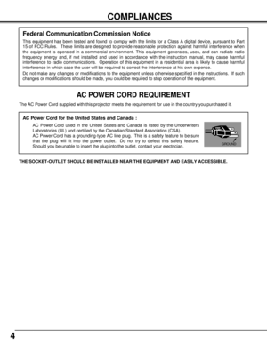 Page 44
COMPLIANCES
The AC Power Cord supplied with this projector meets the requirement for use in the country you purchased it.  
AC Power Cord for the United States and Canada :
AC Power Cord used in the United States and Canada is listed by the Underwriters
Laboratories (UL) and certified by the Canadian Standard Association (CSA).
AC Power Cord has a grounding-type AC line plug.  This is a safety feature to be sure
that the plug will fit into the power outlet.  Do not try to defeat this safety feature....