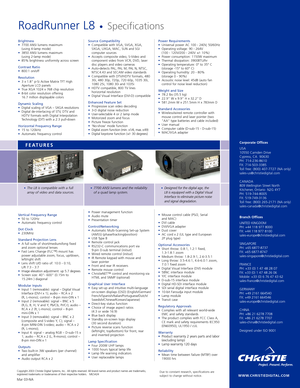 Page 2Brightness•7700 ANSI lumens maximum 
(using 4-lamp mode) 
•3850 ANSI lumens maximum 
(using 2-lamp mode) 
•85% brightness uniformity across screen 
Contrast Ratio•800:1 on/off 
Resolution•3 x 1.8 p-Si Active Matrix TFT High
Aperture LCD panels 
•True XGA 1024 x 768 chip resolution 
•8-bit color resolution offering 
16.7 million displayable colors 
Dynamic Scaling •Digital scaling of VGA – SXGA resolutions
•Digital de-interlacing of STV, DTV and
HDTV formats with Digital Interpolation
Technology (DIT)...