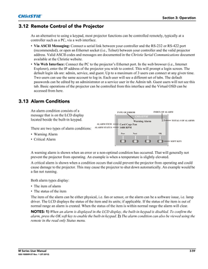 Page 111Section 3: Operation
M Series User Manual3-59020-100009-07 Rev. 1 (07-2012)
3.12 Remote Control of the Projector
As an alternative to using a keypad, most projector functions can be controlled remotely, typically at a 
controller such as a PC, via a web interface.
•Via ASCII Messaging: Connect a serial link between your controller and the RS-232 or RS-422 port 
(recommended), or open an Ethernet socket (i.e., Telnet) between your controller and the valid projector 
address. Valid ASCII codes and messages...