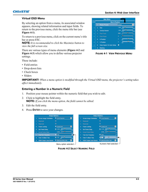 Page 117Section 4: Web User Interface
M Series User Manual4-5020-100009-07 Rev. 1 (07-2012)
Virtual OSD Menu
By selecting an option from a menu, its associated window 
appears, showing related information and input fields. To 
return to the previous menu, click the menu title bar (see 
Figure 4-1). 
To return to a previous menu, click on the current menu’s title 
bar or press ESC. 
NOTE:
 It is recommended to click the Maximize button to 
view the full screen size.
There are various types of menu elements...