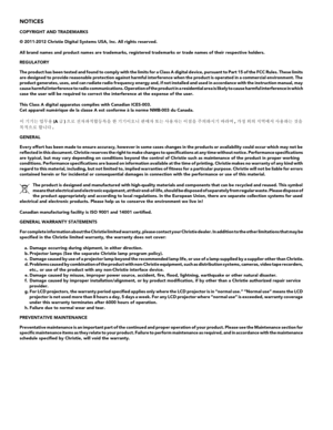 Page 4NOTICES 
COPYRIGHT AND TRADEMARKS 
© 2011-2012 Christie Digital Systems USA, Inc. All rights reserved.
All brand names and product names are trademarks, registered trademarks or trade names of their respective holders.
REGULATORY
The product has been tested and found to comply with the limits for a Class A digital device, pursuant to Part 15 of the FCC Rules. These limits 
are designed to provide reasonable protection against harmful interference when the product is operated in a commercial environment....