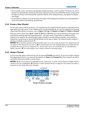 Page 663-14M Series User Manual020-100009-07 Rev. 1 (07-2012)
Section 3: Operation
• If you used the source once before and changed a display parameter, such as contrast, V-Position, etc., then a 
channel was automatically created and still exists in projector memory (see CHANNEL below). Using one of 
the input or slot keys will automatically recall this channel, all its setup parameters, and update the display 
accordingly.
• If more than one channel exists for the input, the image will be displayed according...