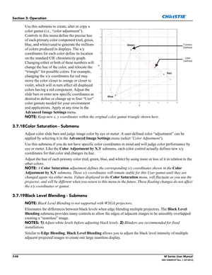 Page 1003-48M Series User Manual020-100009-07 Rev. 1 (07-2012)
Section 3: Operation
Use this submenu to create, alter or copy a 
color gamut (i.e., “color adjustment”). 
Controls in this menu define the precise hue 
of each primary color component (red, green, 
blue, and white) used to generate the millions 
of colors produced in displays. The x/y 
coordinates for each color define its location 
on the standard CIE chromaticity graph. 
Changing either or both of these numbers will 
change the hue of the color,...