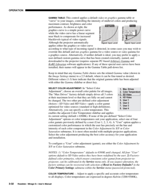 Page 66OPERATION 
3-32 
Roadster / Mirage S+ User’s Manual 
GAMMA TABLE: This control applies a default video or graphics gamma table or 
“curve” to your images, controlling the intensity of midlevel colors and producing 
maximum contrast, brightness and color 
performance. As shown at right, the 
graphics curve is a simple power curve 
while the video curve has a linear segment 
near black to compensate for increased 
blacklevels typical of video signals. 
Although the projector automatically 
applies either...