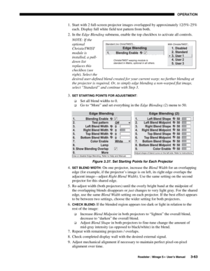 Page 97OPERATION 
  Roadster / Mirage S+ User’s Manual 3-63 
1.  Start with 2 full-screen projector images overlapped by approximately 12/5%-25% 
each. Display full white field test pattern from both. 
2. In the Edge Blending submenu, enable the top checkbox to activate all controls. 
NOTE: If the 
optional 
ChristieTWIST 
module is 
installed, a pull-
down list 
replaces this 
checkbox (see 
right). Select the 
desired user-defined blend created for your current warp; no further blending at 
the projector is...