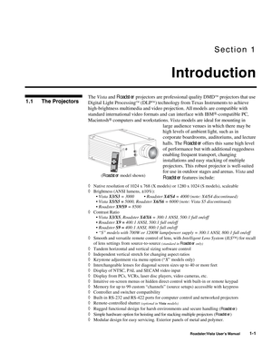 Page 2Section 1
Introduction
Roadster/Vista User’s Manual1-1
The Vista and Roadster projectors are professional quality DMD projectors that use
Digital Light Processing
 (DLP) technology from Texas Instruments to achieve
high-brightness multimedia and video projection. All models
 are compatible with
standard international video formats and can interface with IBM
-compatible PC,
Macintosh
 computers and workstations. Vista models are ideal for mounting in
large audience venues in which there may be
high...