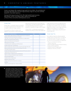 Page 10Christie TwistTM software featuresTw i s tTwist Pro
Custom warping, edge-blending of multiple projec tors (up to 6 projec tors)
d isplay control points and warp lines on projec tor
add, delete, copy and paste multiple warps and blends on a single projec tor
Module with included operating sof t ware
easy to use gu I that runs on an external p C
allows up to a 10 ' x 10' grid
Control from any p C via ethernet or rs -232 protocols
Includes Christie t wisttM vir tual r emote
Blends are defined with a...