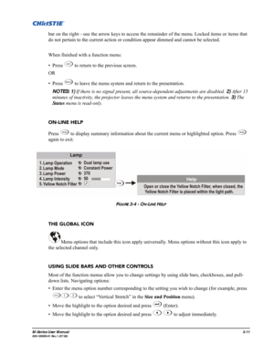 Page 55M-Series User Manual3-11020-100009-01 Rev.1 (07/08)
bar on the right—use the arrow keys to access the remainder of the menu. Locked items or items that 
do not pertain to the current action or condition appear dimmed and cannot be selected.
When finished with a function menu:
• Press   to return to the previous screen.
OR
• Press   to leave the menu system and return to the presentation.
NOTES: 1) If there is no signal present, all source-dependent adjustments are disabled. 2) After 15 
minutes of...