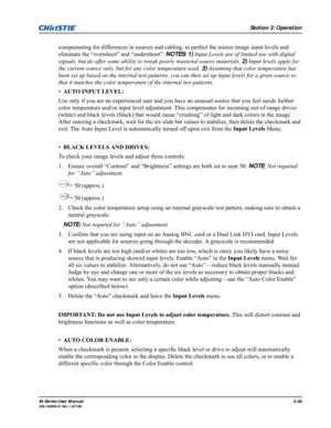 Page 74Section 3: Operation
M-Series User Manual3-30020-100009-01 Rev.1 (07/08)
compensating for differences in sources and cabling, to perfect the source image input levels and 
eliminate the “overshoot” and “undershoot”. NOTES: 1) Input Levels are of limited use with digital 
signals, but do offer some ability to tweak poorly mastered source materials. 2) Input levels apply for 
the current source only, but for any color temperature used. 3) Assuming that color temperature has 
been set up based on the...
