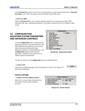 Page 80Section 3: Operation
M-Series User Manual3-36020-100009-01 Rev.1 (07/08)
set the Manual Iris control to set the iris to a fixed position, as a percentage of fully open. If Dynamic 
Iris Mode is set to OFF, the position of the iris will be fixed at fully open.
• MANUAL IRIS:
When the Dynamic Iris is set to manual, adjust the aperture for a fixed position where 100% 
represents fully open. Adjusting the aperture will increase or decrease the levels of blacks in dark 
scenes.
3.5 CONFIGURATION  - 
ADJUSTING...