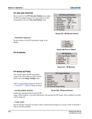 Page 963-52M-Series User Manual
020-100009-01 Rev.1 (07/08)
Section 3: Operation
PIP SIZE AND POSITION 
Most controls in the PIP Size and Position menu adjust 
the PIP (secondary) image in the same fashion as their 
counterparts in the main Size and Position menu. 
•POSITION PRESETS: 
Set the location of the PIP (secondary) image in the 
display.
PIP BLANKING
PIP IMAGE SETTINGS
The controls adjust the PIP (secondary) 
image in the same fashion as their counter 
parts in the main Image Settings menu.
.Refer to...