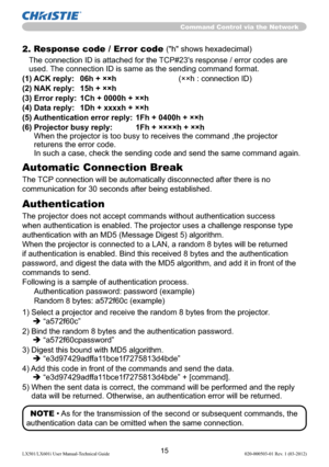 Page 1715LX501/LX601i User Manual-Technical Guide 020-000503-01 Rev. 1 (03-2012)
NOTE • As for the transmission of the second or subsequent commands, the 
authentication data can be omitted when the same connection.
2. Response code / Error code ("h" shows hexadecimal)
The connection ID is attached for the TCP#23's response / error codes are 
used. The connection ID is same as the sending command format.
(1) ACK reply:  06h + ××h   (××h : connection ID)
(2) NAK reply:  15h + ××h
(3) Error reply:...