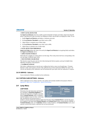 Page 101Section 3: Operation
J Series 1000W and 1200W User Manual3-51020-100706-02  Rev. 1  (03-2014)
• INPUT LEVEL DETECTOR
The Input Level Detector check box enables specific  thresholds for blacks and whites. Input levels that fall 
below a specified level value (see below) are displayed as  black, and all others are displayed as white. To use:
1. Enable  Input Level Detector  and display a continuous greyscale.
2. Set  Level Detector Threshold  to near black (such as 200).
3. Adjust Offsets to minimize area...