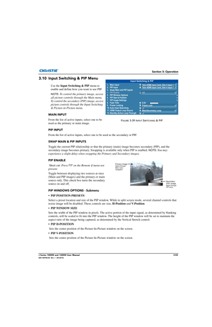 Page 103Section 3: Operation
J Series 1000W and 1200W User Manual3-53020-100706-02  Rev. 1  (03-2014)
3.10 Input Switching & PIP Menu
Use the Input Switching & PIP  menu to 
enable and define how you want to use PIP.
NOTE:  To control the primary image, access 
all picture controls through the Main menu. 
To control the secondary (PIP) image, access 
picture controls through the Input Switching 
& Picture-in-Picture menu.
MAIN INPUT 
From the list of active i nputs, select one to be 
used as the primary or main...