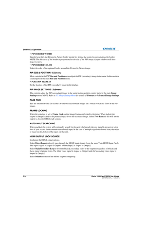 Page 1043-54J Series 1000W and 1200W User Manual020-100706-02  Rev. 1   (03-2014)
Section 3: Operation
•PIP BORDER WIDTH  
Specify how thick the Picture-In-Pic ture border should be. Setting the control to zero disa bles the border. 
NOTE: The thickness of the border is proportional to the size of the PIP image. Larger windows will have 
larger borders.
• PIP BORDER COLOR  
Select the color of the optional border  around the Picture-In-Picture image. 
PIP SIZE & POSITION - Submenu
Most controls in the  PIP Size...