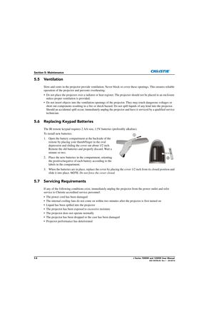 Page 1325-8J Series 1000W and 1200W User Manual020-100706-02  Rev. 1   (03-2014)
Section 5: Maintenance
5.5 Ventilation
Slots and vents in the projector provide ventilation. Never block or cover these openings. This ensures reliable 
operation of the projector and prevents overheating.
• Do not place the projector over a radiator or heat regist er. The projector should not be placed in an enclosure 
unless proper ventilation is provided.
• Do not insert objects into the ven tilation openings of the projector. Th...