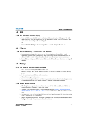 Page 135Section 6: Troubleshooting
J Series 1000W and 1200W User Manual6-3020-100706-02  Rev. 1  (03-2014)
6.5 OSD 
6.5.1 The OSD Menu does not display 
1. Using the LCD, ensure that OSD menu is enabled, scroll-down until the item OSD appears. The LCD 
shows “OSD: off”. Press and hold the OSD soft key on the built-in keypad. The LCD now shows “OSD 
on” then press the menu key on the remote keypad.
OR
2. Press and hold the OSD key on the remote keypad for 2-3 seconds, then press the menu key.
6.6 Ethernet
6.6.1...