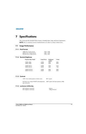 Page 141J Series 1000W and 1200W User Manual7-1020-100706-02  Rev. 1  (03-2014)
7 Specifications
This section provides detailed J Series features; including inputs, lamp, and power requirements. 
NOTE: Due to continuing research, detailed feat ures are subject to change without notice.
7.1 Image Performance 
7.1.1 Pixel Format 
7.1.2 Nominal Brightness 
7.1.3 Contrast
7.1.4 Luminance Uniformity
1080p (H x V square pixels)                1920  x 1080
SXGA+ (H x V square pixels) 1400  x 1050
WUXGA (H xV square...