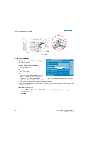 Page 362-20J Series 1000W and 1200W User Manual020-100706-02  Rev. 1  (03-2014)
Section 2: Installation and Setup
FIGURE 2-17 
2.2.8 Powering Down
The projector can be powered down by using one of 
the following methods:
Remote Keypad/Built-In Keypad
• Press and hold P
OWER
OR
• Press P
OWER twice
OR
• Press  P
OWER once, then immediately press the 
DOWN key. 
NOTE:  For Step 2 and 3, if the 
second key is not pressed immediately, a 
confirmation window will  appear. The second key 
press must be pressed within...