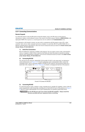 Page 37Section 2: Installation and Setup
J Series 1000W and 1200W User Manual2-21020-100706-02  Rev. 1   (03-2014)
2.2.9 Connecting Communications
Remote Keypads
To control the projector, direct the IR remote towards the display screen or the IR sensors on the projector. 
Alternatively, connect a wired (tethered) version  of the remote to the XLR connector labeled as 
WIRED KEYPAD on the 
input panel. 
NOTE:  The response to a wired keypad mu st also be enabled in the Communications  menu.
As an alternative to...