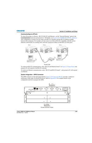 Page 41Section 2: Installation and Setup
J Series 1000W and 1200W User Manual2-25020-100706-02  Rev. 1   (03-2014)
Communicating to all Ports
To relay all messages to all ports—RS-232, RS-422, and Ethernet—set the “Network Routing” option in the 
Communications  menu for each projector to “All Joined”, see  Section 3.8.7 COMMUNICATIONS - Submenu . 
This configuration is useful if you are using a non -RS-232 controller with the RS-232 linking available 
between these projectors. For example, you may want to  use...