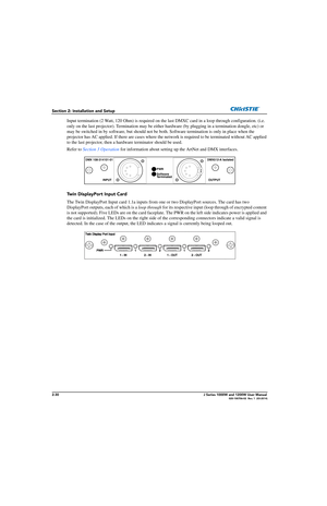 Page 462-30J Series 1000W and 1200W User Manual020-100706-02  Rev. 1  (03-2014)
Section 2: Installation and Setup
Input termination (2 Watt, 120 Ohm) is required on the last DMXC card in a loop through configuration. (i.e. 
only on the last projector). Termination may be either  hardware (by plugging in a termination dongle, etc) or 
may be switched in by software, but should not be bo th. Software termination is only in place when the 
projector has AC applied. If there are cases where the network is required...