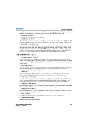 Page 83Section 3: Operation
J Series 1000W and 1200W User Manual3-33020-100706-02  Rev. 1  (03-2014)
selected value and the actual frame delay value.  When setting up tiling of  projectors, all projectors in the tile 
should be set to the worst case, which is the  projector with the highest minimum for the setup.
• FREE RUN FREQUENCY  
This control sets the output video vertical frequency.
• FADE TO BLACK TIME  
This control sets the amount of  time (in seconds) that it takes to fade the image to/from black....