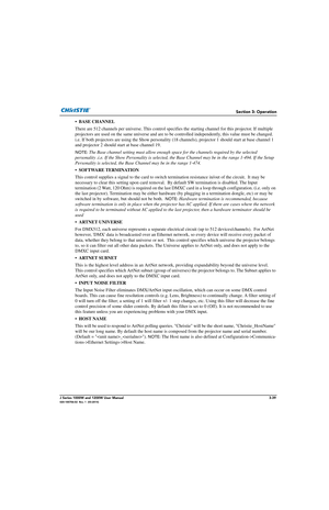 Page 89Section 3: Operation
J Series 1000W and 1200W User Manual3-39020-100706-02  Rev. 1  (03-2014)
• BASE CHANNEL
There are 512 channels per universe. This control specifies the starting channel for this  projector. If multiple 
projectors are used on the same universe and are to be  controlled independently, this value must be changed. 
i.e. If both projectors are using the  Show personality (18 channels), projecto r 1 should start at base channel 1 
and projector 2 should start at base channel 19. 
NOTE:...