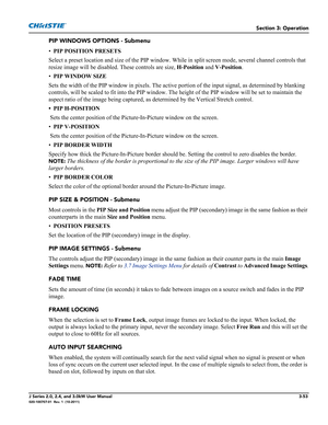 Page 109Section 3: Operation
J Series 2.0, 2.4, and 3.0kW User Manual3-53020-100707-01  Rev. 1  (10-2011)
PIP WINDOWS OPTIONS - Submenu 
•PIP POSITION PRESETS 
Select a preset location and size of the PIP window. While in split screen mode, several channel controls that 
resize image will be disabled. These controls are size, H-Position and V-Position.
•PIP WINDOW SIZE 
Sets the width of the PIP window in pixels. The active portion of the input signal, as determined by blanking 
controls, will be scaled to fit...