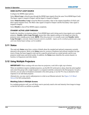 Page 1103-54J Series 2.0, 2.4, and 3.0kW User Manual020-100707-01  Rev. 1   (10-2011)
Section 3: Operation
HDMI OUTPUT LOOP SOURCE
Configure the HDMI output options. 
Select Direct Loop to directly pass-through the HDMI input signals (from the same Twin HDMI Input Card). 
The Input1 signal is looped to Output1 and the Input2 is looped to Output2. 
Select Main/Secondary Loop to loop the Main & secondary video to the outputs (regardless of which card 
these signal originate from). The Main video signal is looped...