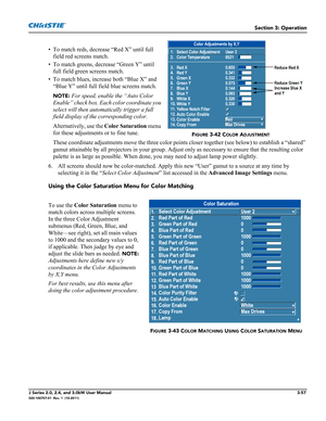 Page 113Section 3: Operation
J Series 2.0, 2.4, and 3.0kW User Manual3-57020-100707-01  Rev. 1  (10-2011)
• To match reds, decrease “Red X” until full 
field red screens match.
• To match greens, decrease “Green Y” until 
full field green screens match.
• To match blues, increase both “Blue X” and 
“Blue Y” until full field blue screens match.
NOTE: For speed, enable the “Auto Color 
Enable” check box. Each color coordinate you 
select will then automatically trigger a full 
field display of the corresponding...