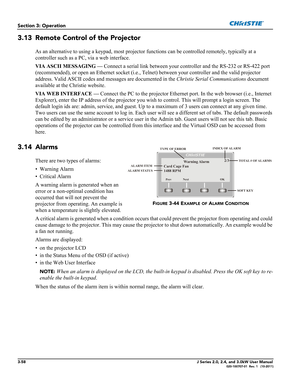 Page 1143-58J Series 2.0, 2.4, and 3.0kW User Manual020-100707-01  Rev. 1   (10-2011)
Section 3: Operation
3.13 Remote Control of the Projector
As an alternative to using a keypad, most projector functions can be controlled remotely, typically at a 
controller such as a PC, via a web interface.
VIA ASCII MESSAGING — Connect a serial link between your controller and the RS-232 or RS-422 port 
(recommended), or open an Ethernet socket (i.e., Telnet) between your controller and the valid projector 
address. Valid...