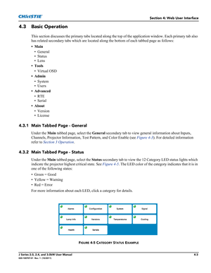 Page 117Section 4: Web User Interface
J Series 2.0, 2.4, and 3.0kW User Manual4-3020-100707-01  Rev. 1  (10/2011)
4.3 Basic Operation
This section discusses the primary tabs located along the top of the application window. Each primary tab also 
has related secondary tabs which are located along the bottom of each tabbed page as follows:
• Main
• General
• Status
• Lens
• Tools
• Virtual OSD
• Admin
• System
• Users
• Advanced
•RTE
• Serial
• About
• Version
• License
4.3.1 Main Tabbed Page - General
Under the...