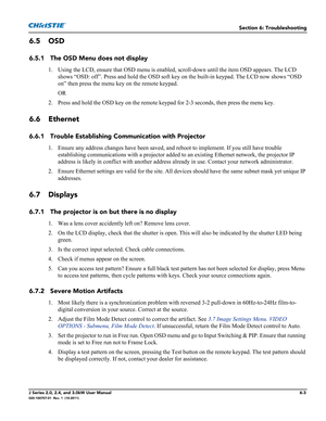 Page 143Section 6: Troubleshooting
J Series 2.0, 2.4, and 3.0kW User Manual6-3020-100707-01  Rev. 1  (10-2011)
6.5 OSD 
6.5.1 The OSD Menu does not display 
1. Using the LCD, ensure that OSD menu is enabled, scroll-down until the item OSD appears. The LCD 
shows “OSD: off”. Press and hold the OSD soft key on the built-in keypad. The LCD now shows “OSD 
on” then press the menu key on the remote keypad.
OR
2. Press and hold the OSD key on the remote keypad for 2-3 seconds, then press the menu key.
6.6 Ethernet...