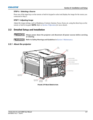 Page 21Section 2: Installation and Setup
J Series 2.0, 2.4, and 3.0kW User Manual2-7020-100707-01  Rev. 1   (10-2011)
STEP 6 - Selecting a Source
Press one of the input keys on the remote or built-in keypad to select and display the image for the source you 
connected in Step 3.
STEP 7- Adjusting Image
Adjust the image settings, such as Brightness, Contrast, Gamma, Focus, Zoom, etc. using the direct keys on the 
remote or built in keypad. 
NOTE: Refer to Section 3 Operation for more details.
2.2 Detailed Setup...