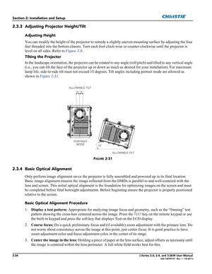 Page 402-26J Series 2.0, 2.4, and 3.0kW User Manual020-100707-01  Rev. 1  (10-2011)
Section 2: Installation and Setup
2.3.3 Adjusting Projector Height/Tilt
Adjusting Height
You can modify the height of the projector to remedy a slightly uneven mounting surface by adjusting the four 
feet threaded into the bottom chassis. Turn each foot clock-wise or counter-clockwise until the projector is 
level on all sides. Refer to Figure 2-9. 
Tilting the Projector
In the landscape orientation, the projector can be rotated...