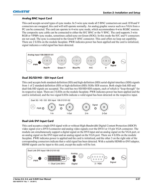 Page 51Section 2: Installation and Setup
J Series 2.0, 2.4, and 3.0kW User Manual2-37020-100707-01  Rev. 1   (10-2011)
Analog BNC Input Card
This card accepts several types of sync modes. In 5-wire sync mode all 5 BNC connectors are used. If H and V 
connectors are swapped, this card will still operate normally. An analog graphic source such as a VGA from a 
PC can be connected. The card can operate in 4-wire sync mode, which accommodates 4-wire RGBC sources. 
The composite sync cable can be connected to either...