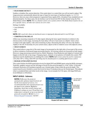 Page 81Section 3: Operation
J Series 2.0, 2.4, and 3.0kW User Manual3-25020-100707-01  Rev. 1  (10-2011)
• FILM MODE DETECT
Enables or disables film motion detection. Film mode detect is a control that you will not need to adjust. The 
image processor automatically detects the type of input for most types of interlaced signals. i.e. 3:2, 2:2. 
However, there are cases where progressive segmented frame signals (PsF, a broadcast Sony standard) are not 
detected properly. For those cases, the de-interlacer can be...