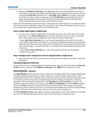 Page 99Section 3: Operation
J Series 2.0, 2.4, and 3.0kW User Manual3-43020-100707-01  Rev. 1  (10-2011)
b. Return to the Brightness Uniformity menu. Beginning with the screen that exhibits the most obvious 
color shift(s), for each edge that exhibits a noticeably different color temperature from the center, select the 
corresponding Uniformity adjustment menu—Left, Right, Top or Bottom. For example, if any part of 
the left side is too blue, too red or too green, go to the Left Uniformity menu and adjust the...