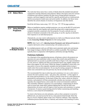 Page 109 Operation 
Roadster, Matrix WU, Mirage S+/HD/WU User Manual 3-65 020-100002-05 Rev. 1 (02-2010) 
 
The read-only Status menu lists a variety of details about the standard and optional 
components currently detected in the projector. Refer to the Status menu for versions 
of hardware and software installed, the type (size) of lamp defined in projector 
memory, and hours logged in total and for a specific period (such as a rental period), 
and for your projector model name and serial number. In addition,...