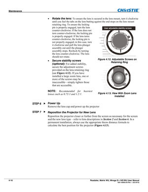 Page 140Maintenance  
4-16 Roadster, Matrix WU, Mirage S+/HD/WU User Manual  020-100002-05 Rev. 1 (02-2010) 
 Rotate the lens: To ensure the lens is secured in the lens mount, turn it clockwise 
until you feel the tabs on the lens butting against the end stops on the lens mount 
retaining ring. To ensure the locking 
pin is properly engaged, turn the lens 
counter-clockwise. If the lens does not 
turn counter-clockwise, the locking pin 
is properly engaged. If the lens turns 
counter-clockwise, the locking pin...