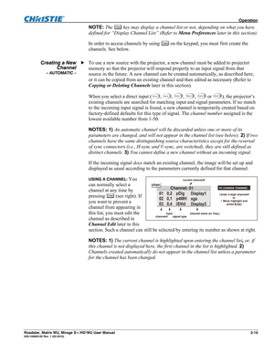 Page 63 Operation 
Roadster, Matrix WU, Mirage S+/HD/WU User Manual 3-19 020-100002-05 Rev. 1 (02-2010) 
NOTE: The Chan key may display a channel list or not, depending on what you have 
defined for “Display Channel List” (Refer to Menu Preferences later in this section). 
In order to access channels by using 
Chan on the keypad, you must first create the 
channels. See below. 
To use a new source with the projector, a new channel must be added to projector 
memory so that the projector will respond properly to...