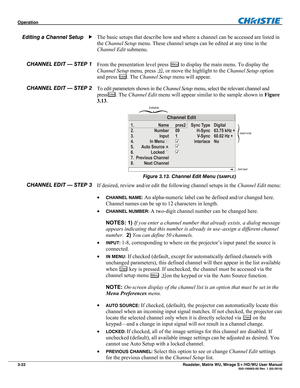 Page 66Operation  
3-22 Roadster, Matrix WU, Mirage S+/HD/WU User Manual  020-100002-05 Rev. 1 (02-2010) 
The basic setups that describe how and where a channel can be accessed are listed in 
the Channel Setup menu. These channel setups can be edited at any time in the 
Channel Edit submenu.  
From the presentation level press 
Menu to display the main menu. To display the 
Channel Setup menu, press 
, or move the highlight to the Channel Setup option 
and press 
Enter. The Channel Setup menu will appear. 
To...