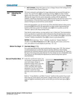 Page 67 Operation 
Roadster, Matrix WU, Mirage S+/HD/WU User Manual 3-23 020-100002-05 Rev. 1 (02-2010) 
 NEXT CHANNEL: Select this option to see or change Channel Edit settings for the 
next channel in the Channel Setup list. 
The most commonly used options for image adjustments are accessed through two 
menus: Size and Position (
Menu ) and Image Settings (Menu ), both of which 
appear in the Main menu. From either of these two menus, you can change settings 
affecting the image from the current channel by...